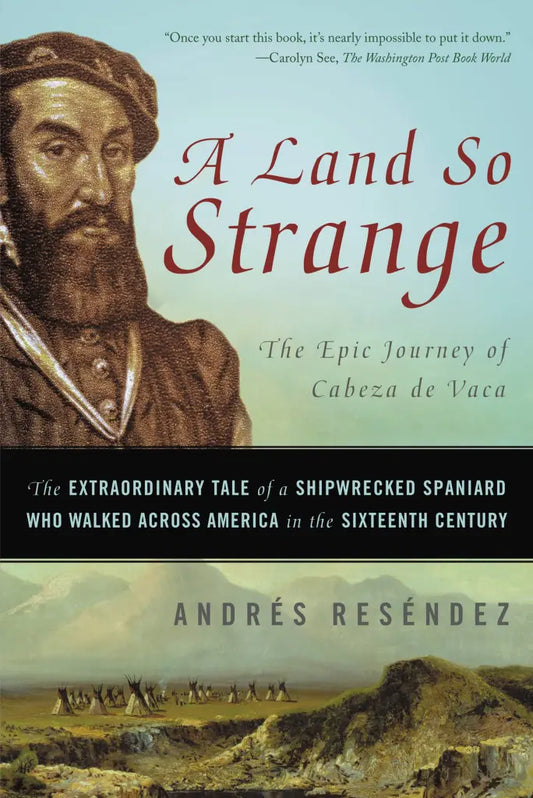 A Land So Strange The Epic Journey of Cabeza de Vaca